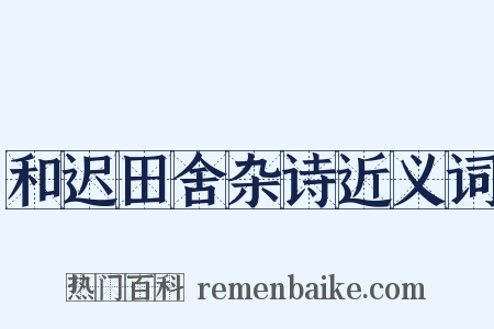 和迟田舍杂诗近义词是什么意思的图片
